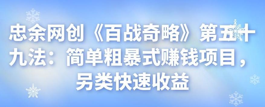 忠余网创《百战奇略》第五十九法:简单粗暴式赚钱项目,另类快速收益