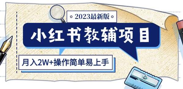 小红书教辅项目2023最新版：收益上限高（月入2W+操作简单易上手）