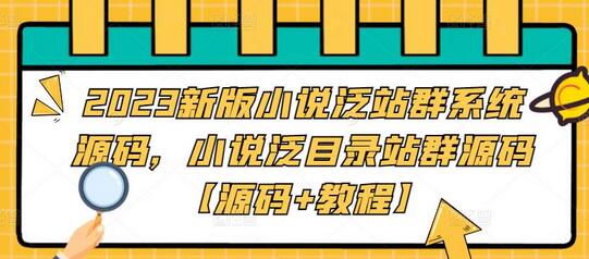 2023新版小说泛站群系统源码，小说泛目录站群源码【源码+教程】