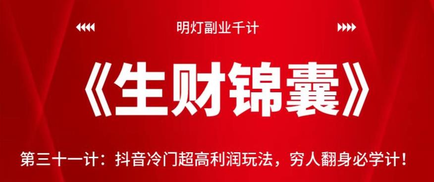 明灯副业千计—《生财锦囊》第三十一计:抖音冷门超高利润玩法,穷人翻身必学计!【视频课程】