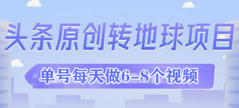 外面收2000大洋的‮条头‬原创转地球项目，单号每天做6-8个视频，收益过百很轻松