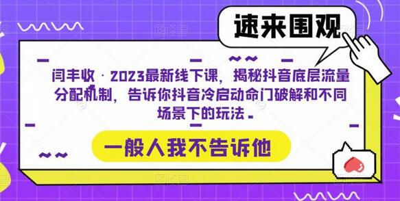 闫丰收·2023最新线下课，揭秘抖音底层流量分配机制，告诉你抖音冷启动命门破解和不同场景下的玩法