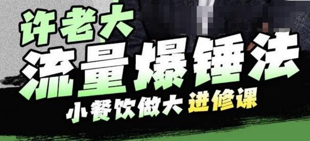 许老大流量爆锤法，小餐饮做大进修课，一年1000家店亲身案例大公开