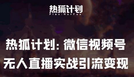 热狐计划:微信视频号鸡哥无人直播新玩法,无人直播撸礼物+引流变现带素材