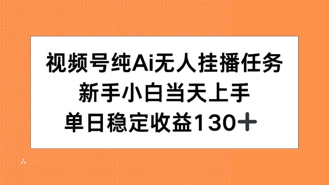 视频号纯AI无人挂播任务,新手小白当天上手,单日稳定收益130+