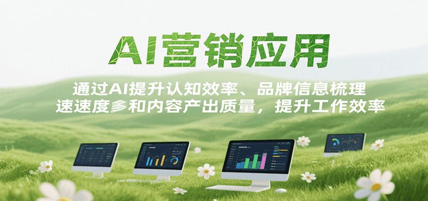AI营销应用，提升认知效率、品牌信息梳理速度和内容产出质量，提升工作效率