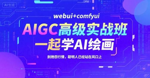 AIGC高级实战班，webui+comfyui，一起学AI绘画，别抱怨行情，聪明人已经站在风口上