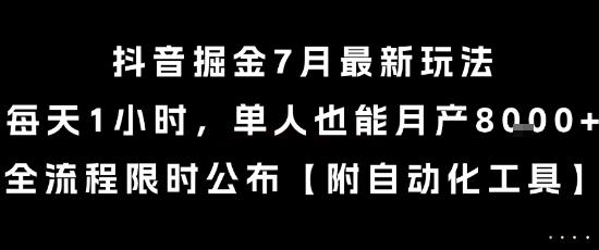 抖音掘金7月最新玩法，每天1小时，单人也能月产8k+，全流程限时公布【揭秘】
