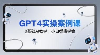 GPT4实操案例课，0基础AI教学，小白都能学会