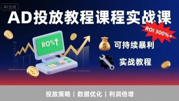AD投放教程课程实战课，实现广告ROI300%+可持续暴利