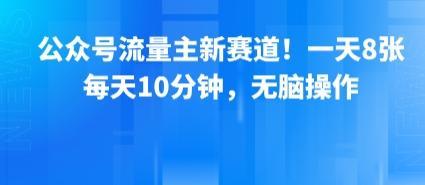 公众号流量主新赛道！一天8张，每天10分钟，无脑操作