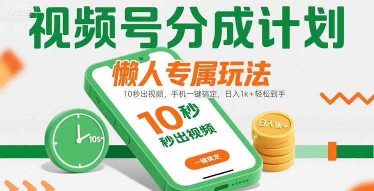 视频号分成计划懒人专属玩法：10 秒出视频，手机一键搞定，日入1k+ 轻松到手【揭秘】