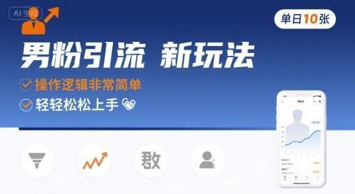 男粉引流新玩法，操作逻辑非常简单，单日10张轻轻松松