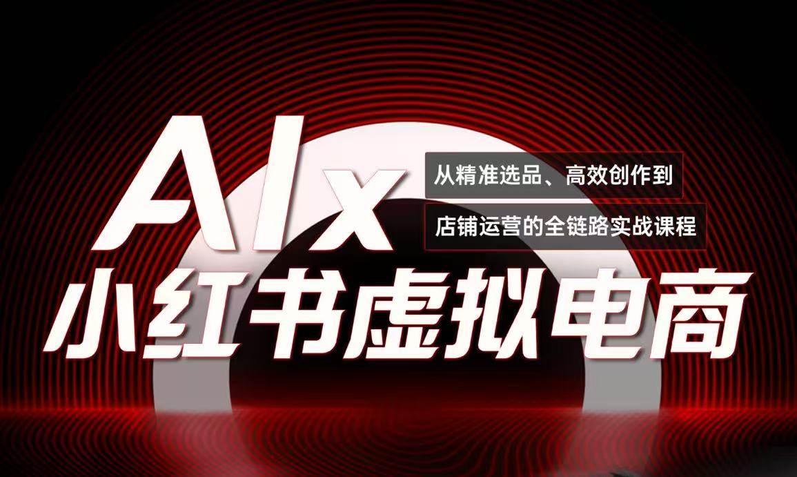 单号月收3w+,小红书低成本搞钱课《AI×小红书虚拟电商》全套