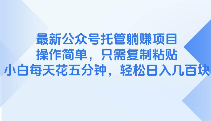 最新公众号托管躺赚项目,操作简单,只需复制粘贴,小白每天花五分钟,…