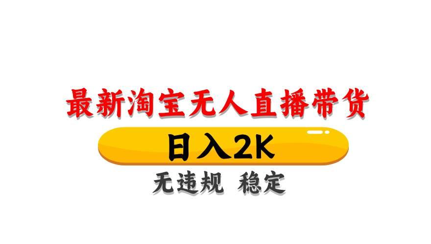 淘宝无人直播带货【最新】,日入2K,无违规无封号,长期稳定,操作简单…