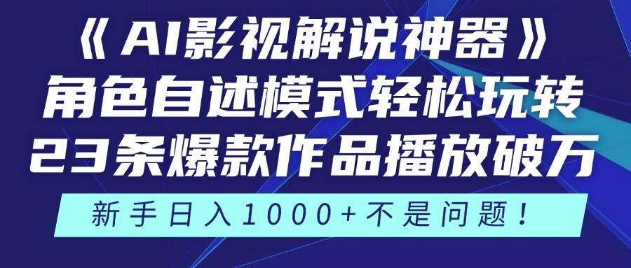 《AI影视解说神器》角色自述模式轻松玩转!23条爆款作品播放破万,3种…