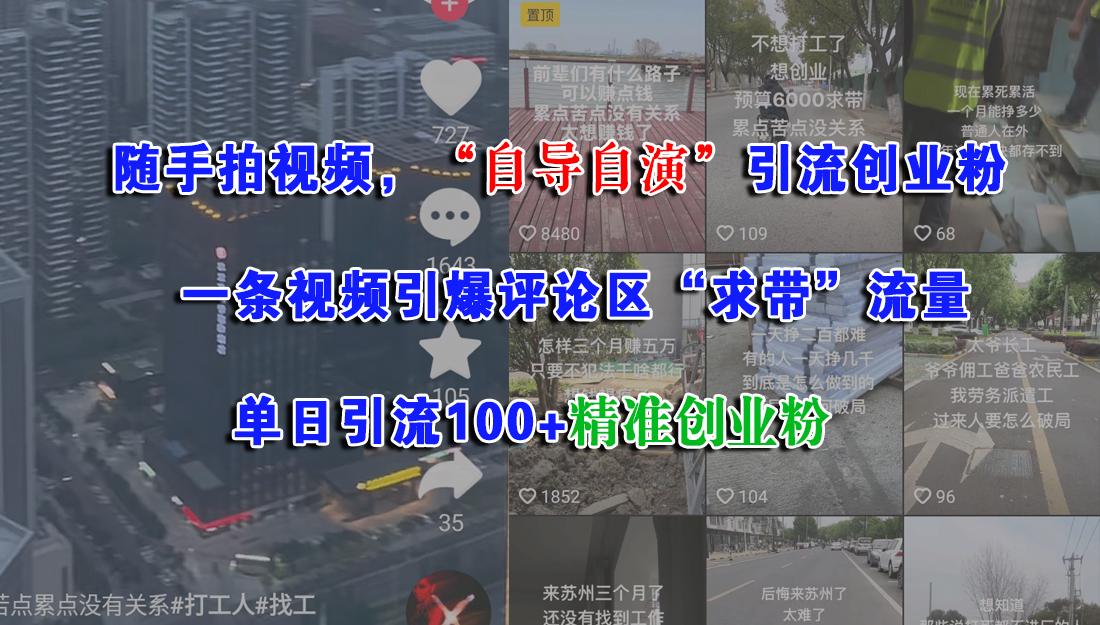 随手拍视频,“自导自演”引流创业粉, 一条视频引爆评论区“求带”流量,单日引流100+精准创业粉