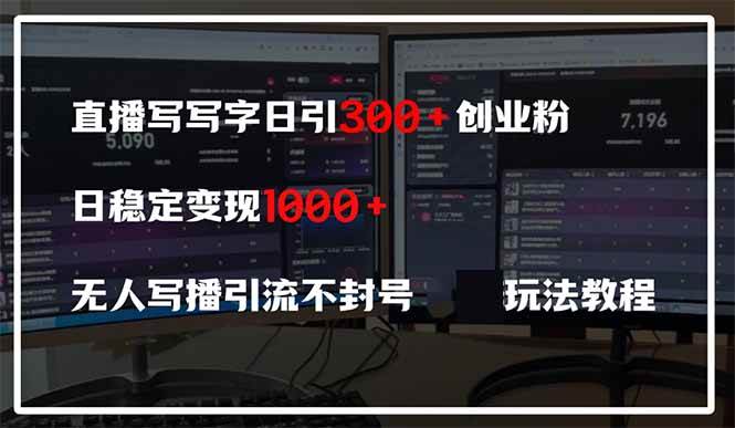 直播写写字日引300+创业粉,日稳定变现600+无人写播引流不封号,玩法教程