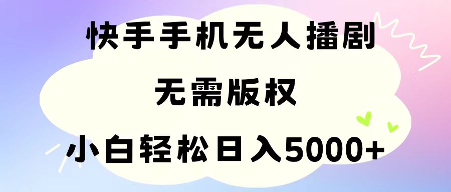 手机快手无人播剧,无需硬改,轻松解决版权问题,小白轻松日入5000+