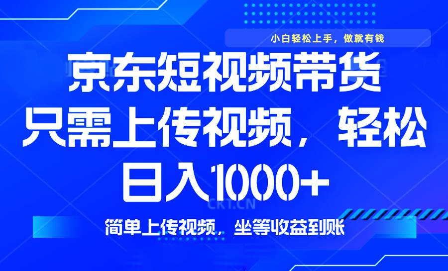 最新风口,京东短视频带货,只需上传视频,轻松日入1000+,无需剪辑,…