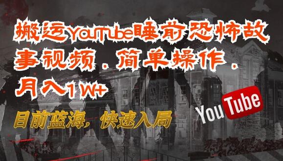 搬运YouTube睡前恐怖故事视频，简单操作，月入1W+，目前蓝海，快速入局