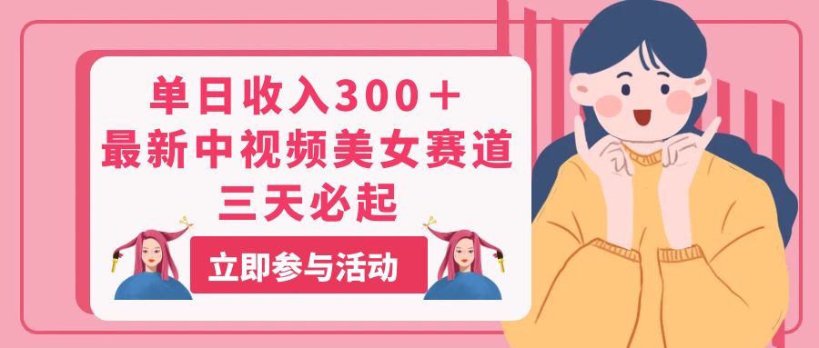 单日收入300+!最新中视频美女赛道,三天必起