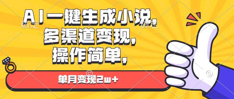 AI一键生成小说,多渠道变现, 操作简单,单月变现2w+