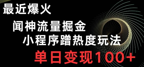 最近爆火闻神流量掘金,小程序蹭热度玩法,单日变现100+