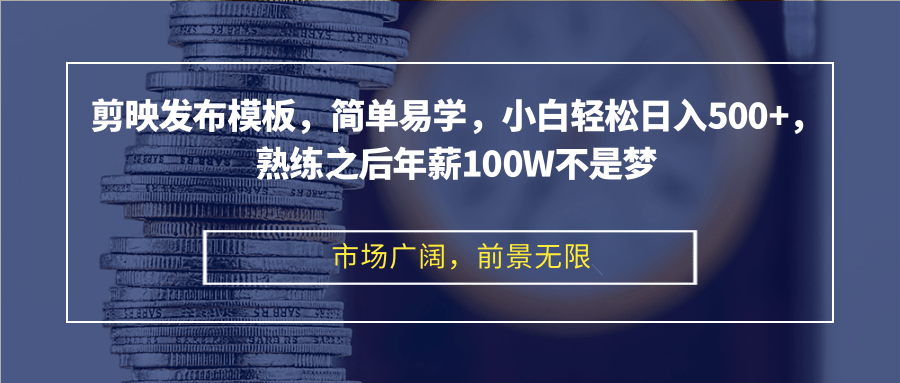 剪映发布模板,简单易学,小白轻松日入500+,熟练之后年薪100W不是梦