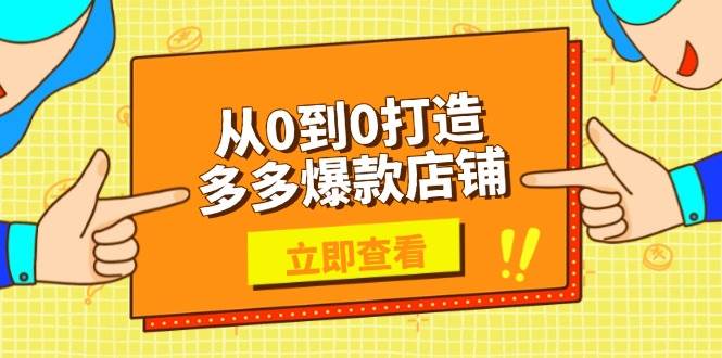 从0到0打造多多爆款店铺,选品、上架、优化技巧,助力商家实现高效运营