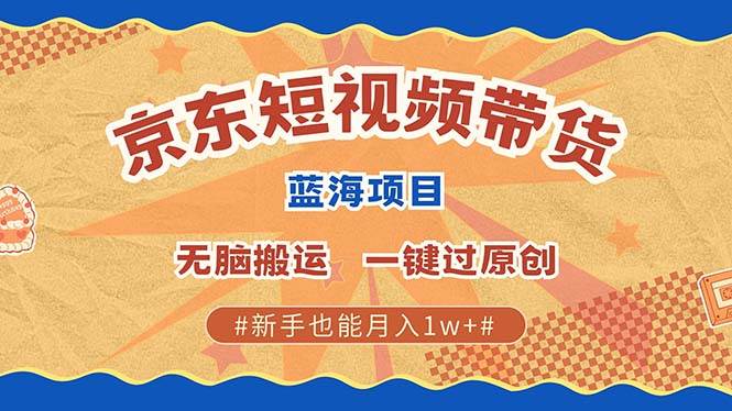 最新京东短视频蓝海带货项目,无需剪辑无脑搬运,一键过原创,有手就能…