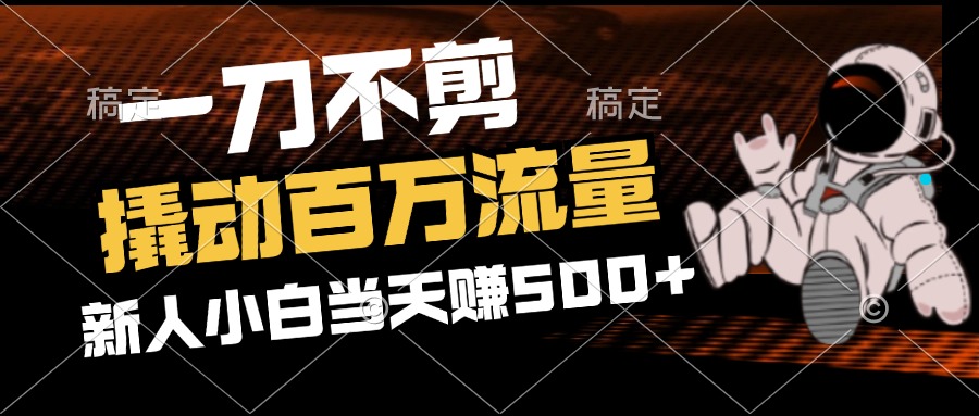 2分钟一个作品,一刀不剪,撬动百万流量,新人小白刚做就赚500+