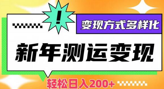 新年运势测试变现，日入200+，几分钟一条作品，变现方式多样化