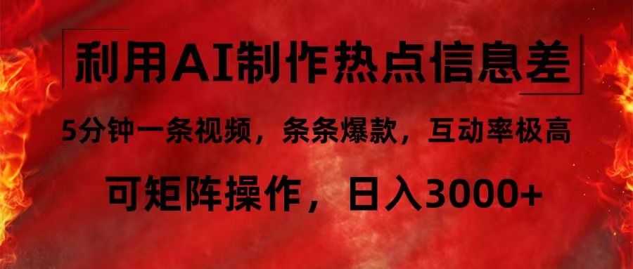 利用AI制作热点信息差,5分钟一条视频,条条爆款,互动率极高,可矩阵…