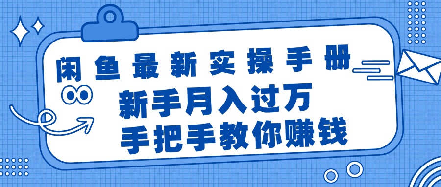 闲鱼最新实操手册,手把手教你赚钱,新手月入过万轻轻松松
