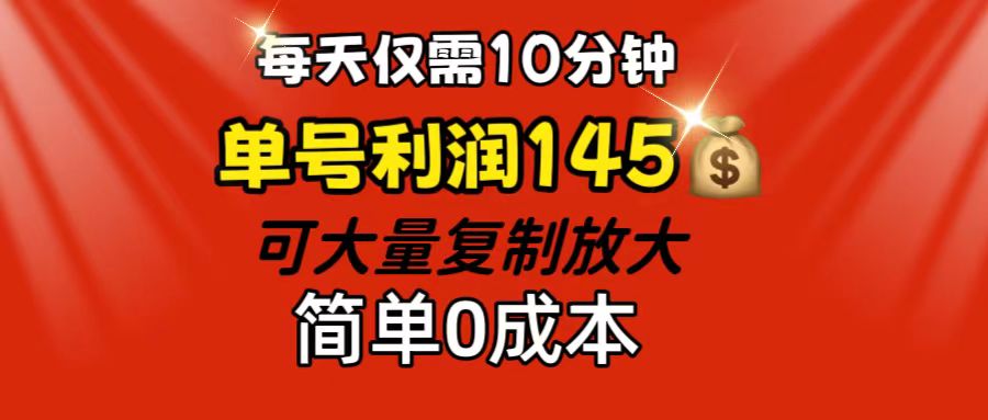 每天仅需10分钟,单号利润145 可复制放大 简单0成本