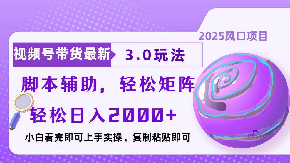 视频号带货最新3.0玩法,作品制作简单,当天起号,复制粘贴,脚本辅助…