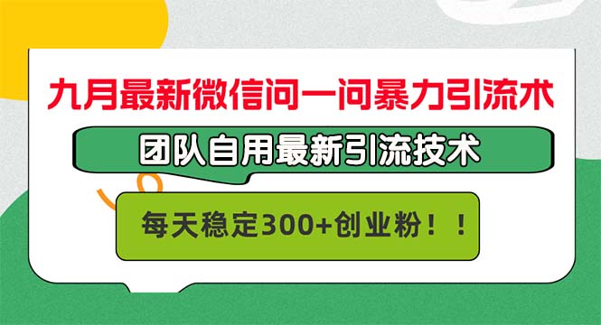 九月最新微信问一问暴力引流术,团队自用引流术,每天稳定300+创…