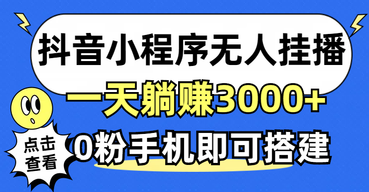 抖音小程序无人直播,一天躺赚3000+,0粉手机可搭建,不违规不限流,小…