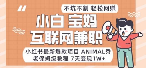 小红书最新爆款项目Animal秀,老保姆级教程,7天变现1w+