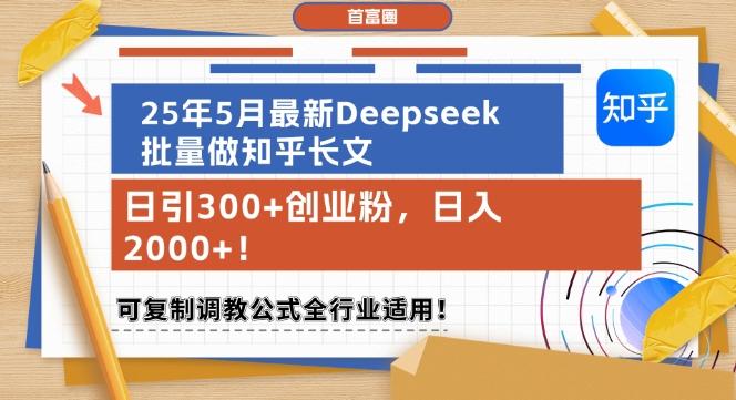 25年5月最新Deepseek批量做知乎长文,日引300+创业粉,日入1k+,可复制调教公式全行业适用