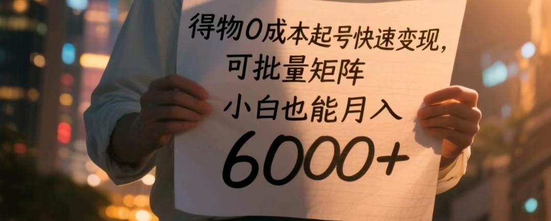 得物0成本起号快速变现,可批量矩阵,小白也能月入6000+