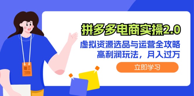 拼多多电商实操2.0:虚拟资源选品与运营全攻略,高利润玩法,月入过万