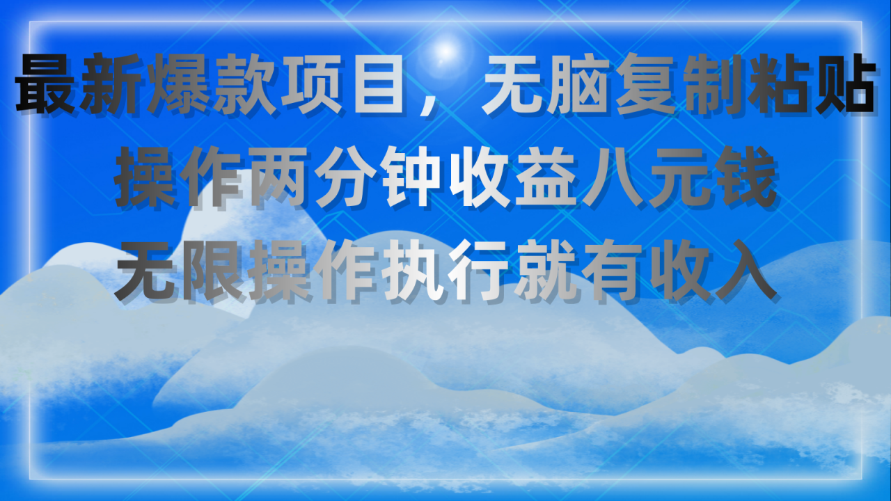 最新爆款项目,无脑复制粘贴,操作两分钟收益八元钱,无限操作执行就有…