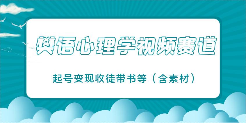 樊语心理学视频教学,最近爆火的视频赛道,起号变现收徒带书等(含素材)