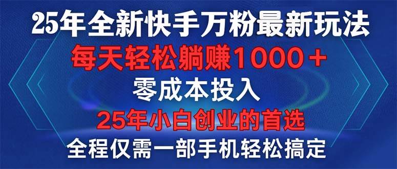 25年全新快手万粉玩法,全程一部手机轻松搞定,一分钟两条作品,零成本…