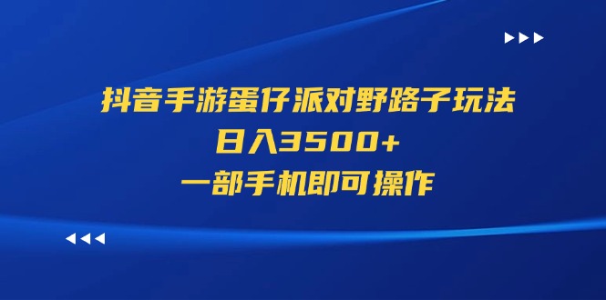 抖音手游蛋仔派对野路子玩法,日入3500+,一部手机即可操作