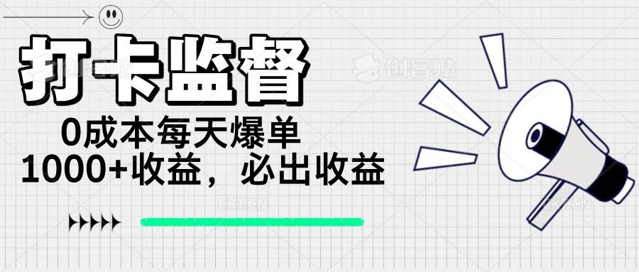 打卡监督项目,0成本每天爆单1000+,做就必出收益