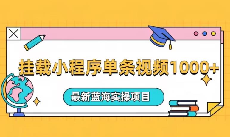 挂载小程序单条视频火了变现1000+,最新蓝海实操项目